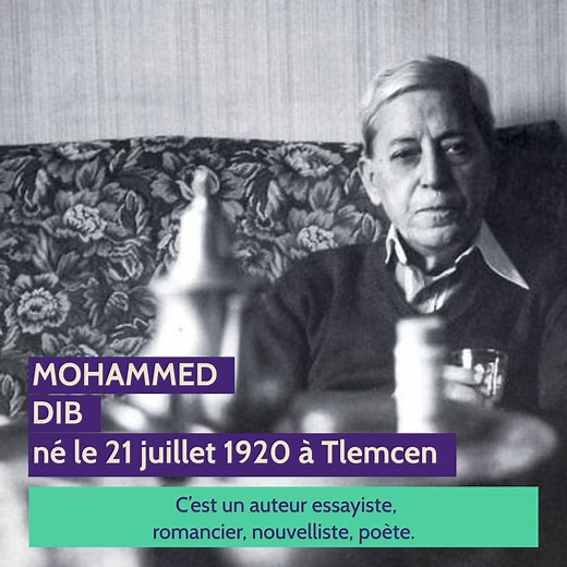 Mohammed Dib né le 21 juillet 1920 à Tlemcen et mort le 2 mai 2003 à La Celle-Saint-Cloud, est un écrivain algérien d'expression française, auteur de romans, de nouvelles, de poésie, de théâtre et de contes pour enfants. ❤ N’hésitez pas à nous dire quelle est l’œuvre de Mohammed Dib qui vous a le plus marquée. 🥰 محمد ديب ولد في 21 جولية 1920 في تلمسان و توفي 2 ماي 2003 في سان كلو في فرنسا، كاتب وأديب جزائري يكتب في مجال الرواية ، القصة ، المسرح والشعر. أرواحو معانا تكتشفو الكاتب من خلال هذا الف