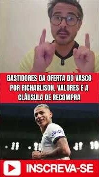 BASTIDORES DA OFERTA DO VASCO POR RICHARLISON, VALORES E A CLÁUSULA DE RECOMPRA