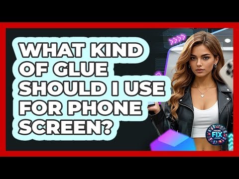 What Kind Of Glue Should I Use For Phone Screen?
