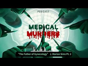 Medical Murders | “The Father of Gynecology” J Marion Sims Pt 2