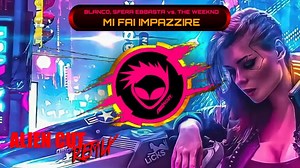 Blanco, Sfera Ebbasta vs. The Weeknd - Mi Fai Impazzire (Alien Cut Remix)