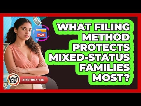 What Filing Method Protects Mixed-status Families Most? - Latino Family Filing