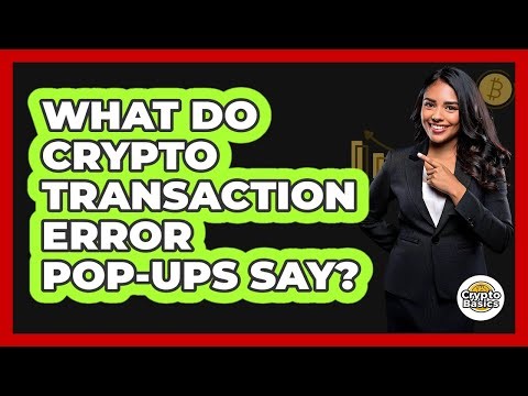 What Do Crypto Transaction Error Pop-Ups Say?