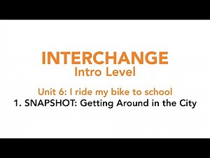 Interchange Intro - Unit 6: 1. SNAPSHOT: Getting around the city