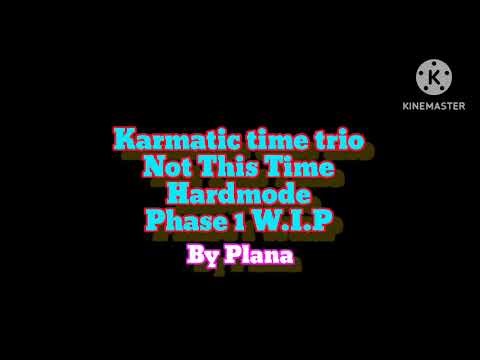 Karmatic time trio [Not This Time : Hardmode] Phase 1 W.I.P By ‪@Plana_BA‬