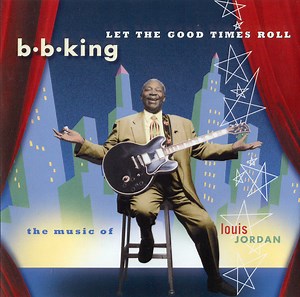 B.B. King - Let The Good Times Roll (The Music Of Louis Jordan)