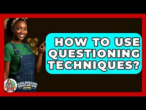 How To Use Questioning Techniques? - Childhood Education Zone