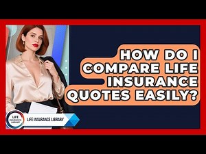 How Do I Compare Life Insurance Quotes Easily? - Life Insurance Library