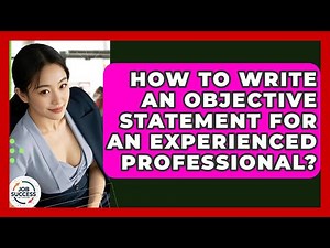 How To Write An Objective Statement For An Experienced Professional? - Job Success Network