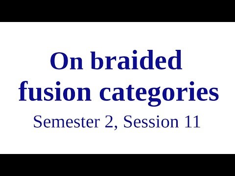 On braided fusion categories - Semester 2, Session 11