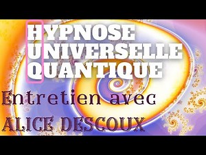 Hypnose Universelle Quantique avec Alice Descoux : de l'hypnose en conscience