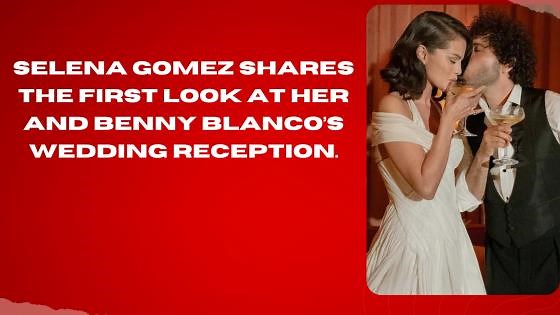 Selena Gomez Shares The First Look At Her And Benny Blanco’s Wedding Reception.