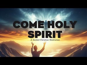 Come Holy Spirit - A Guided Christian Meditation