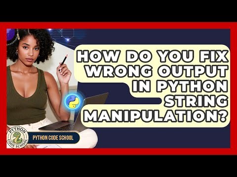 How Do You Fix Wrong Output In Python String Manipulation? - Python Code School