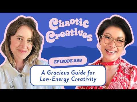 Chaotic Creatives Ep 38: A Gracious Guide for Low-Energy Creativity | Full Episode