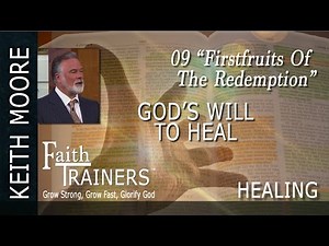 09 Keith Moore - Gods Will To Heal - Firstfruits of the Redemption