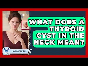 What Does A Thyroid Cyst In The Neck Mean? - Thyroid Wellness Hub