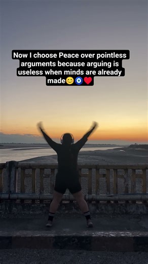Now I choose Peace over pointless arguments because arguing is useless when minds are already made😊🧿