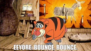 EEYORE: Bounce, bounce.