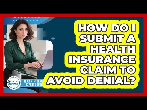 How Do I Submit A Health Insurance Claim To Avoid Denial? - Health Insurance Experts Guide