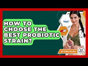 How To Choose The Best Probiotic Strain? - Gut Wellness Central
