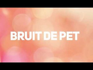 BRUIT DE PET