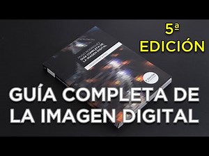 LA GUIA COMPLETA DE LA IMAGEN DIGITAL, 5ª EDICION