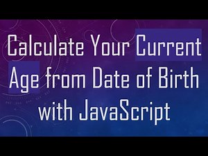 Calculate Your Current Age from Date of Birth with JavaScript