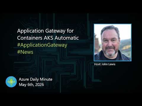 Application Gateway for Containers AKS Automatic - Azure Daily Minute Podcast - 06-MAY-2026