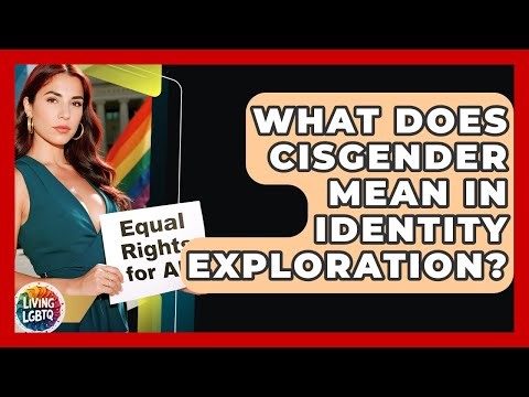 What Does Cisgender Mean In Identity Exploration? - Living LGBTQ