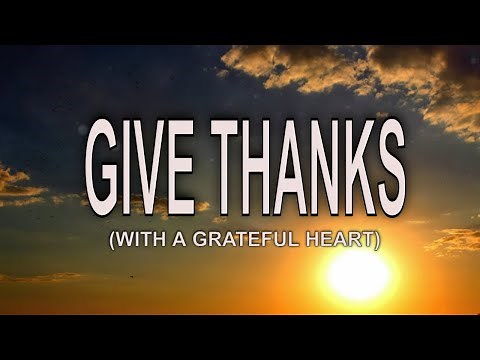GIVE THANKS (WITH A GRATEFUL HEART) - Lyrics | Christian Song