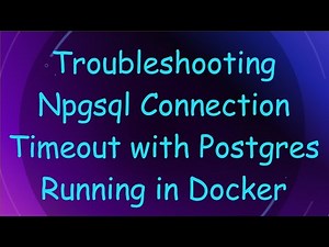 Troubleshooting Npgsql Connection Timeout with Postgres Running in Docker