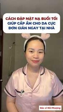 Cách đặp mặt nạ buổi tối giúp cấp ẩm cho da cực đơn giản ngay tại nhà | Bác sĩ Mã Phượng