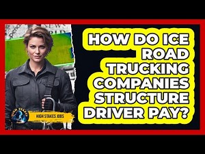 How Do Ice Road Trucking Companies Structure Driver Pay?