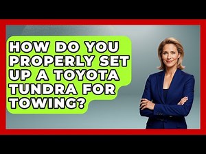 How Do You Properly Set Up A Toyota Tundra For Towing? - Big Truck Lovers