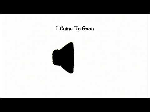 I Came To Goon meme sound effect