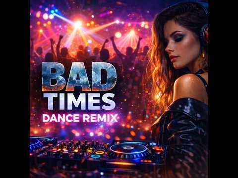 BAD TIMES I DANCE REMIX