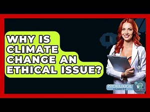 Why Is Climate Change An Ethical Issue? - Philosophy Beyond