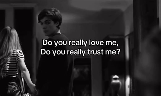 Do you really love me, do you really trust me? | Nevermind.