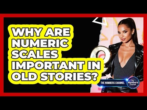 Why Are Numeric Scales Important In Old Stories?