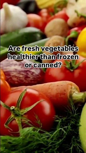 Which is healthier – fresh, frozen or canned vegetables?