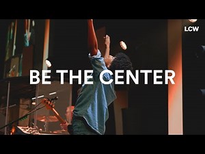Be The Center (Live) - Life Center Worship, David Leach, Tiffany Aitken