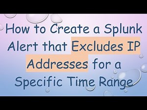 How to Create a Splunk Alert that Excludes IP Addresses for a Specific Time Range
