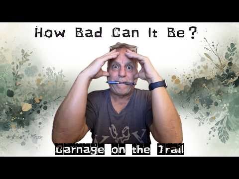How Bad can it Be? Carnage on the Trail