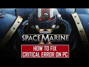 How To Fix Warhammer 40,000: Space Marine 2 Critical Error On PC