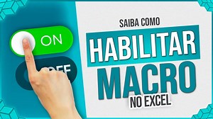 Habilitar Macro no Excel - Permitindo a Execução de Macros