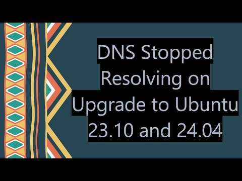 DNS Stopped Resolving on Upgrade to Ubuntu 23.10 and 24.04