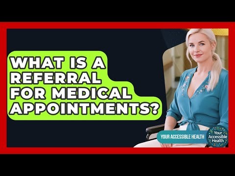 What Is A Referral For Medical Appointments? - Your Accessible Health