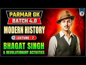 BHAGAT SINGH & REVOLUTIONARY ACTIVITIES | MODERN HISTORY LEC-7 | PARMAR GK 4.0 | PARMAR SIR