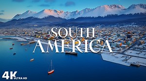 South America – Untouched Landscapes and Natural Treasures in 4K